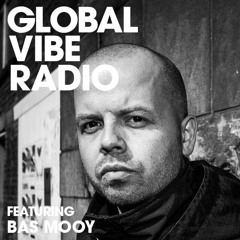 Global Vibe Radio 268 Feat. Bas Mooy (Mord Records)