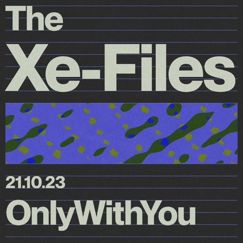The Xe-Files / OnlyWithYou 21.10.23