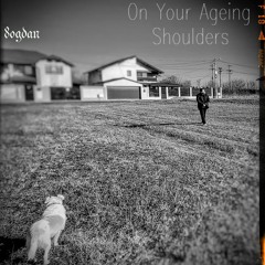 On Your Ageing Shoulders