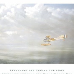 DOWNLOAD EPUB 📍 Taking Flight: Inventing the Aerial Age, from Antiquity through the