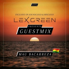 DJ LEX GREEN presents GUESTMIX #096 - MAU BACARREZA (BO)
