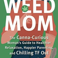 @! Weed Mom, The Canna-Curious Woman's Guide to Healthier Relaxation, Happier Parenting, and Ch