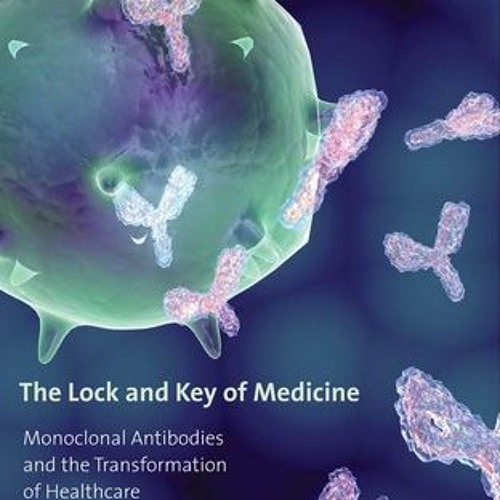 Stream +DOWNLOAD The Lock and Key of Medicine Monoclonal Antibodies and the Transformation of