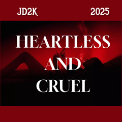 HEARTLESS AND CRUEL  JD2K    2025