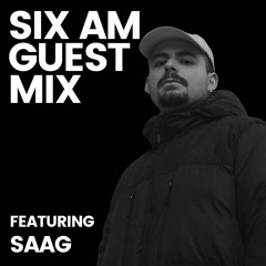 SIX AM Guest Mix: Saag