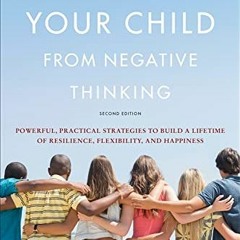 ( L2T8 ) Freeing Your Child from Negative Thinking: Powerful, Practical Strategies to Build a Lifeti