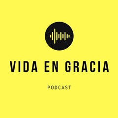 Vida en Gracia- Podcast Semanal