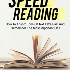 Read PDF ✏️ Speed Reading: How To Absorb Tons Of Text Ultra Fast And Remember The Mos