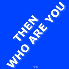 Then Who Are You