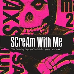 [Access] [EBOOK EPUB KINDLE PDF] Scream With Me: The Enduring Legacy of the Misfits by  Tom Bejgrowi