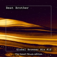 Beat Brother - Global Browser Mix #18 (The Desert Blues Edition)