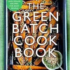 GET EPUB KINDLE PDF EBOOK The Green Batch Cook Book: Vegetarian and Vegan Recipes for Busy People by