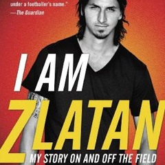 READ EPUB 📪 I Am Zlatan: My Story On and Off the Field by  Zlatan Ibrahimovic,Ruth U