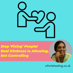 Stop ‘Fixing’ People! Real Kindness Is Allowing, Not Controlling