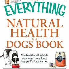 Read [EBOOK EPUB KINDLE PDF] The Everything Natural Health for Dogs Book: The healthy, affordable wa