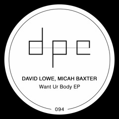 David Lowe, Micah Baxter - Want Ur Body (Original Mix)