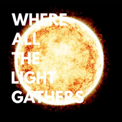 WHERE ALL THE LIGHT GATHERS