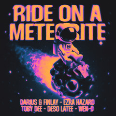 Ezra Hazard, Darius & Finlay, Toby DEE, Deso Latee - Ride On A Meteorite (feat. WEN-D)