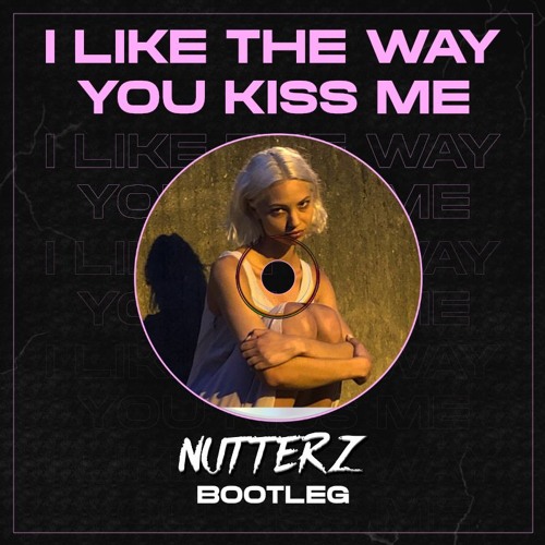 Artemas - I like the way you kiss me (Nutterz Bootleg) [free download]