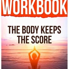 View PDF Workbook for The Body Keeps The Score: : Brain, Mind and Body in The Healing of Trauma by