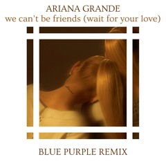 Ariana Grande - we can't be friends (Blue Purple Remix)