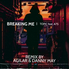 Topic - Breaking Me ft. A7S (Agilar & Danny May Remix)