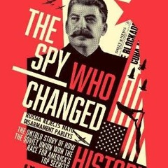 ACCESS EBOOK EPUB KINDLE PDF The Spy Who Changed History: The Untold Story of How the Soviet Union W
