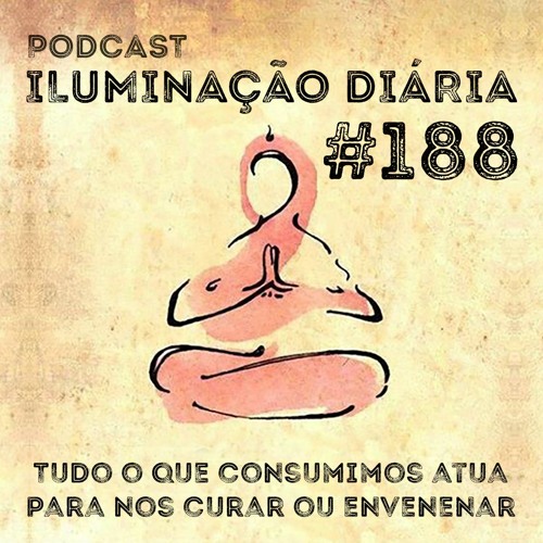 #188 - Tudo O Que Consumimos Atua Para Nos Curar Ou Envenenar