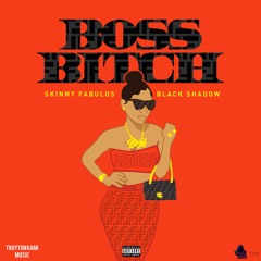 Skinny Fabulous & Black Shadow - Boss Bitch