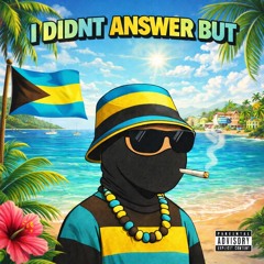 I DIDNT ANSWER BUT -DSONTHEBEAT