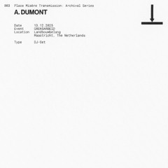 Place Misère Transmission: Archival Series 003 - A. Dumont Recorded Live @ Landbouwbelang