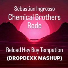 Sebastian Ingrosso Vs The Chemical Brothers Vs Rode - Reload Hey Boy Tempation (DROPDEXX MASHUP)