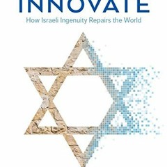 Get EBOOK ✅ Thou Shalt Innovate: How Israeli Ingenuity Repairs the World by  Avi Jori