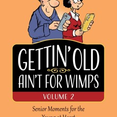 Read ebook [PDF]  Gettin' Old Ain't for Wimps Volume 2: Senior Moments for the Young at He