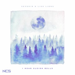 Severin & Like Lions - I Hear Sleigh Bells [NCS Release]