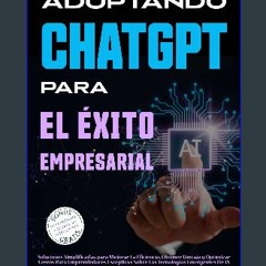 Read ebook [PDF] 📕 Adoptando ChatGPT Para El Éxito Empresarial: Soluciones Simplificadas para Mejo