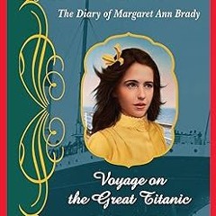@% Voyage on the Great Titanic: The Diary of Margaret Ann Brady, RMS Titanic, 1912 (Dear Americ