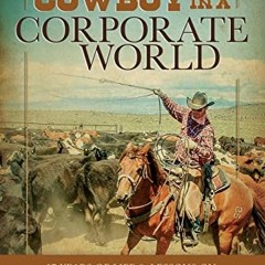 Read [EPUB KINDLE PDF EBOOK] Cowboy in a Corporate World: 37 Years of Life & Lessons