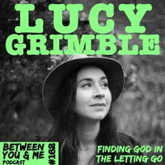 Ep 162 - LUCY GRIMBLE: Finding God in the letting go