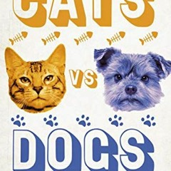 [Access] EBOOK EPUB KINDLE PDF Cats Vs Dogs: 99 scientific answers to weird and wonde