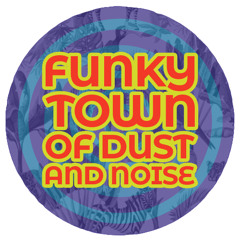 FUNKY TOWN OF DUST AND NOISE