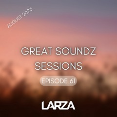 GREAT SOUNDZ SESSIONS by Larza - Episode 61 (August 2023)