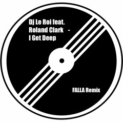 DJ Le Roi feat. Roland Clark - I Get Deep (FALLA Remix)