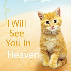 Read ❤️ PDF I Will See You in Heaven: Cat Lover's Edition by  Friar Jack Wintz