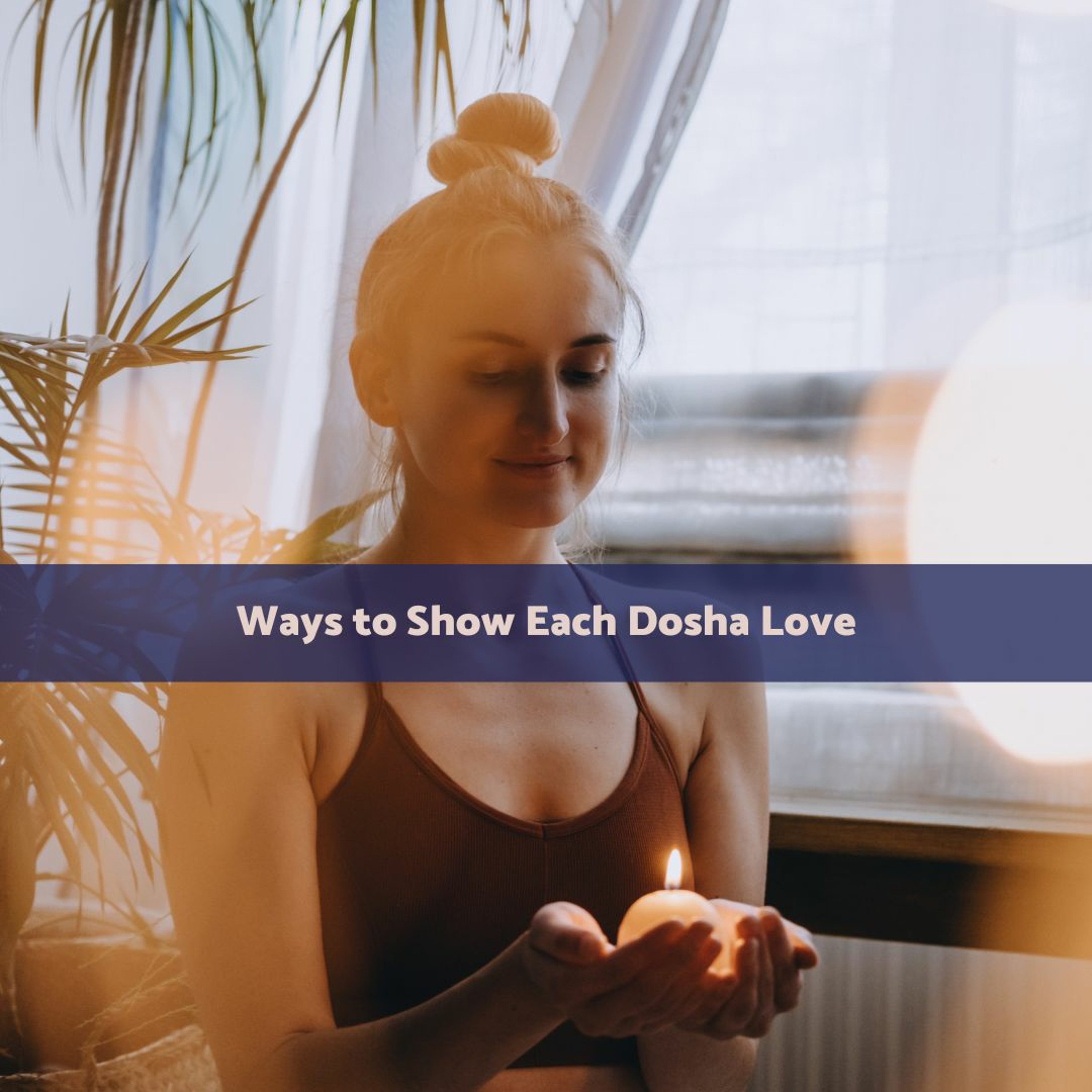 Ways to Show Each Dosha Love