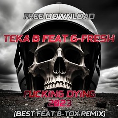 Teka B Ft G-Fresh - Fucking Dying  (Best Feat B-Tox Remix 2023) FREE DOWNLOAD