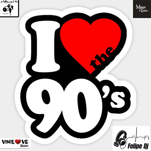 I love The 90´S Felipe Dj