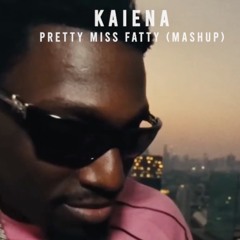 Pretty Miss Fatty (Kaiena Mashup)