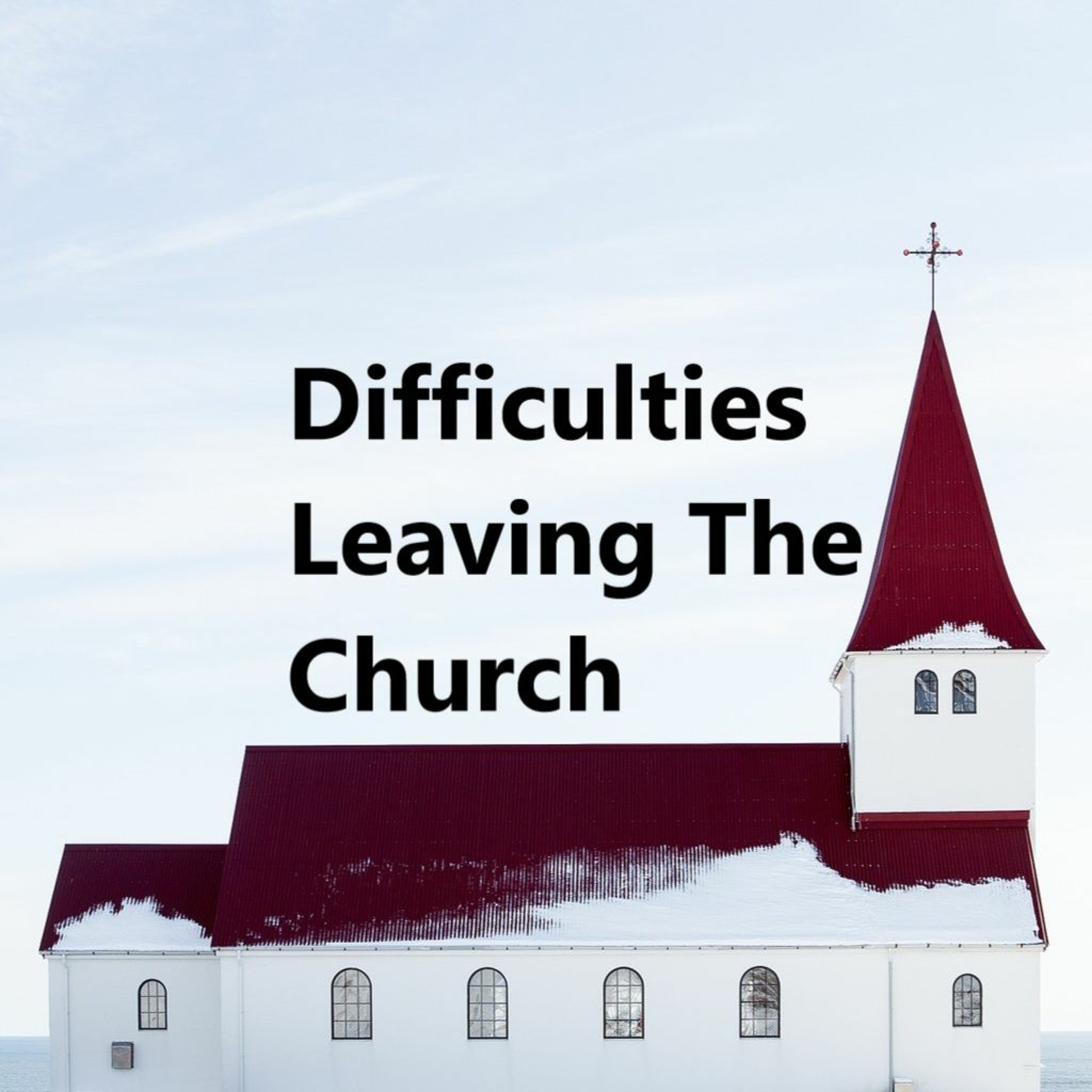 Difficulties Leaving The Church