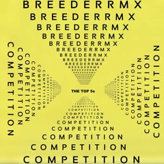 BREEDER RMX COMPETITION - THE TOP 5s